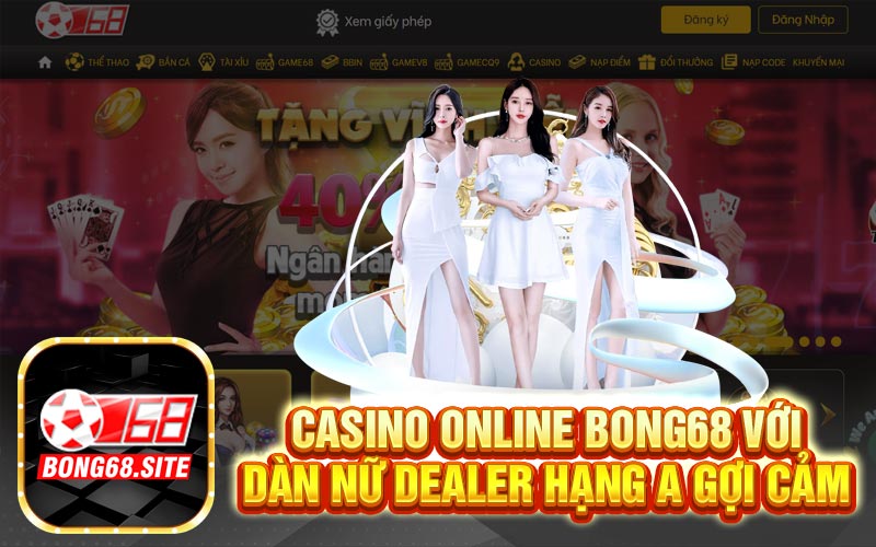 Casino Online Bong68 với dàn nữ Dealer hạng A gợi cảm