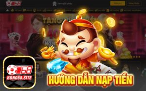 Nạp tiền Bong68 - Hướng dẫn chi tiết nạp tiền tại nhà cái