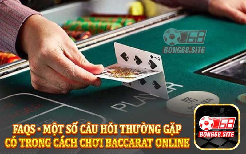 FAQs - Một số câu hỏi thường gặp có trong cách chơi Baccarat Online