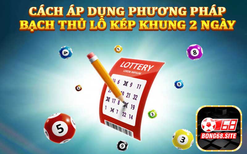 Cách áp dụng phương pháp bạch thủ lô kép khung 2 ngày