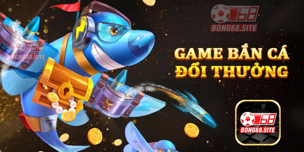 Game bắn cá đổi thưởng - Bắn cá nổ hũ tại nhà cái uy tín